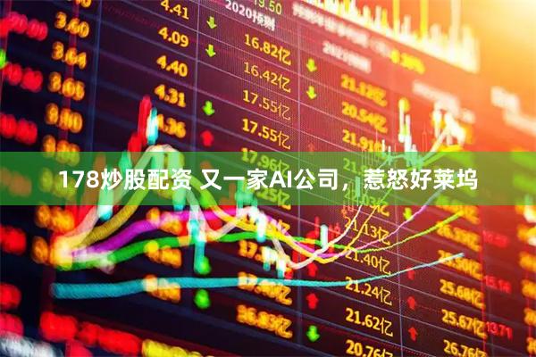 178炒股配资 又一家AI公司，惹怒好莱坞
